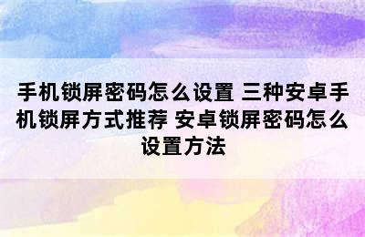 手机锁屏密码怎么设置 三种安卓手机锁屏方式推荐 安卓锁屏密码怎么设置方法